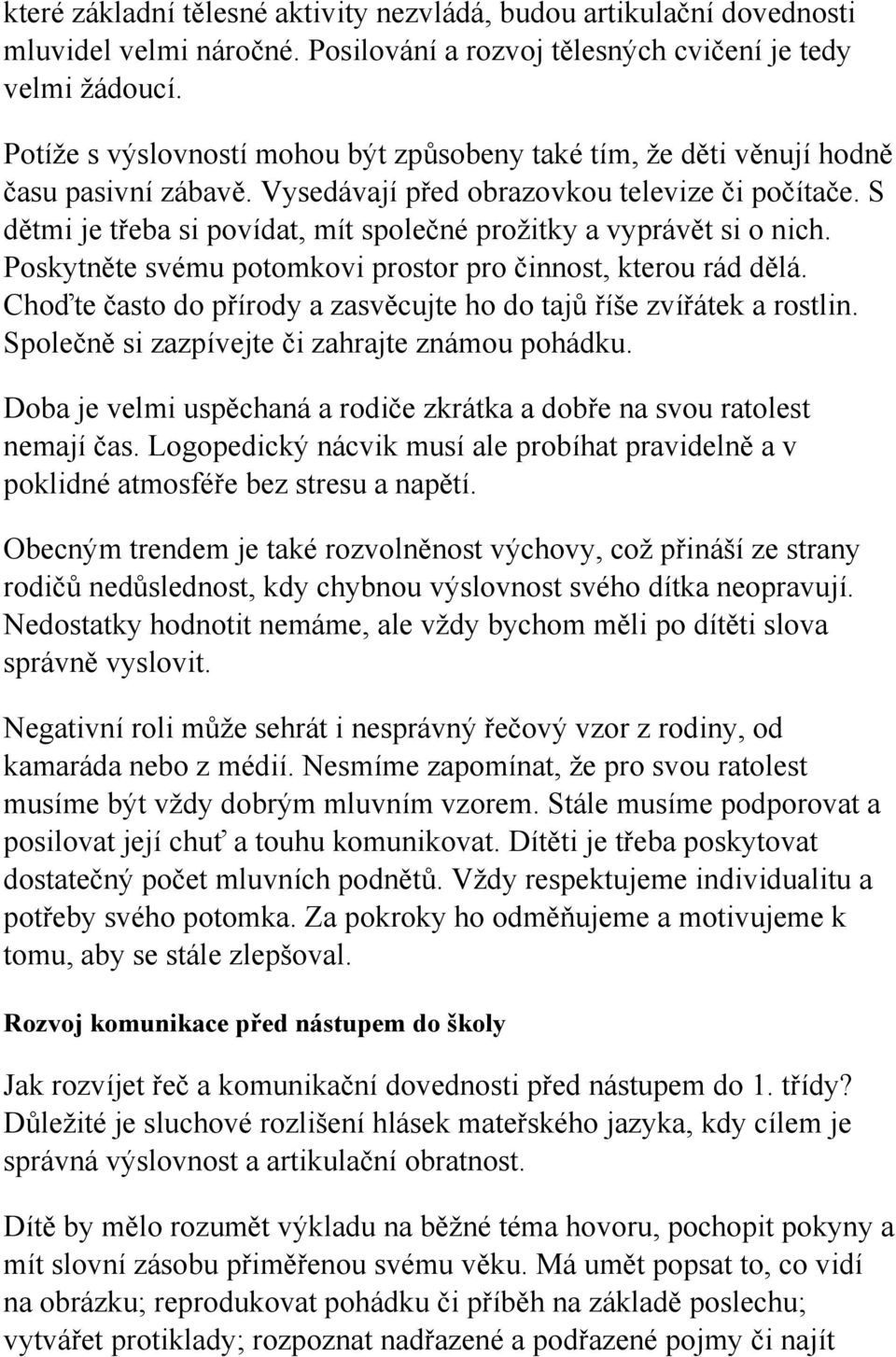 S dětmi je třeba si povídat, mít společné proţitky a vyprávět si o nich. Poskytněte svému potomkovi prostor pro činnost, kterou rád dělá.