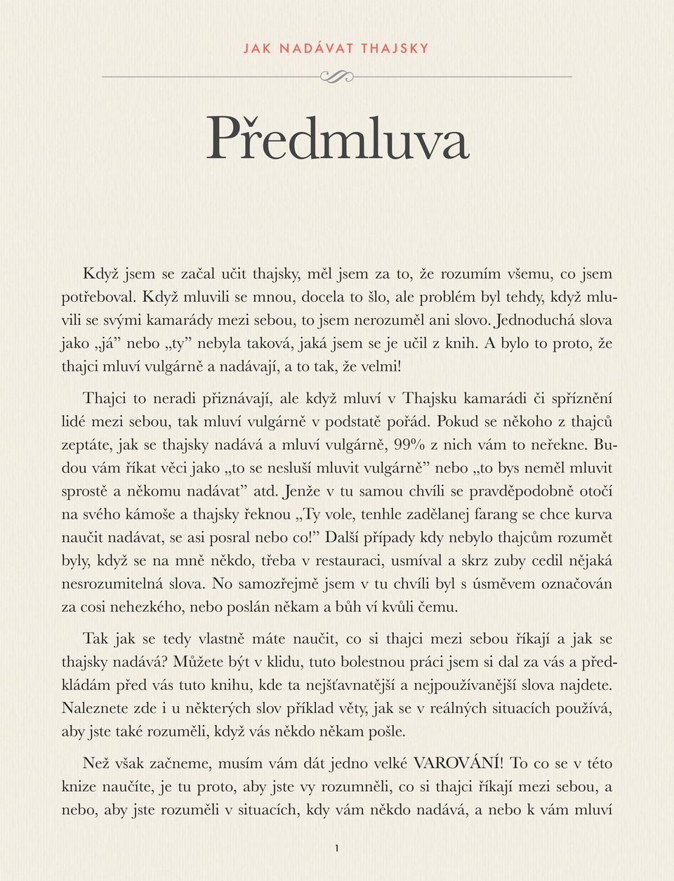 Jednoduchá slova jako já nebo ty nebyla taková, jaká jsem se je učil z knih. A bylo to proto, že thajci mluví vulgárně a nadávají, a to tak, že velmi!