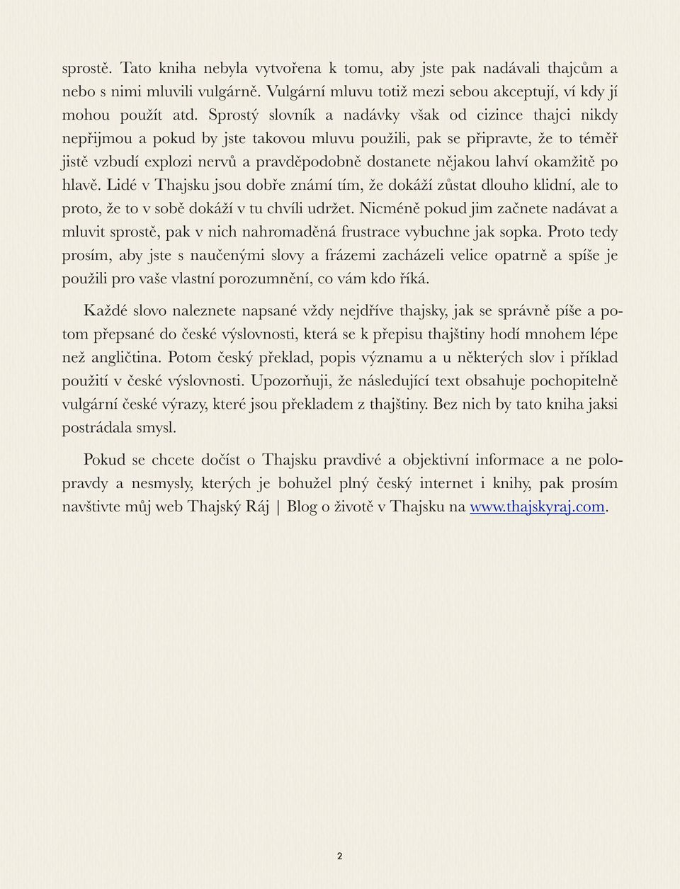 lahví okamžitě po hlavě. Lidé v Thajsku jsou dobře známí tím, že dokáží zůstat dlouho klidní, ale to proto, že to v sobě dokáží v tu chvíli udržet.