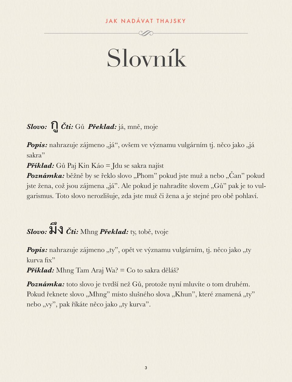 Ale pokud je nahradíte slovem Gů pak je to vulgarismus. Toto slovo nerozlišuje, zda jste muž či žena a je stejné pro obě pohlaví.