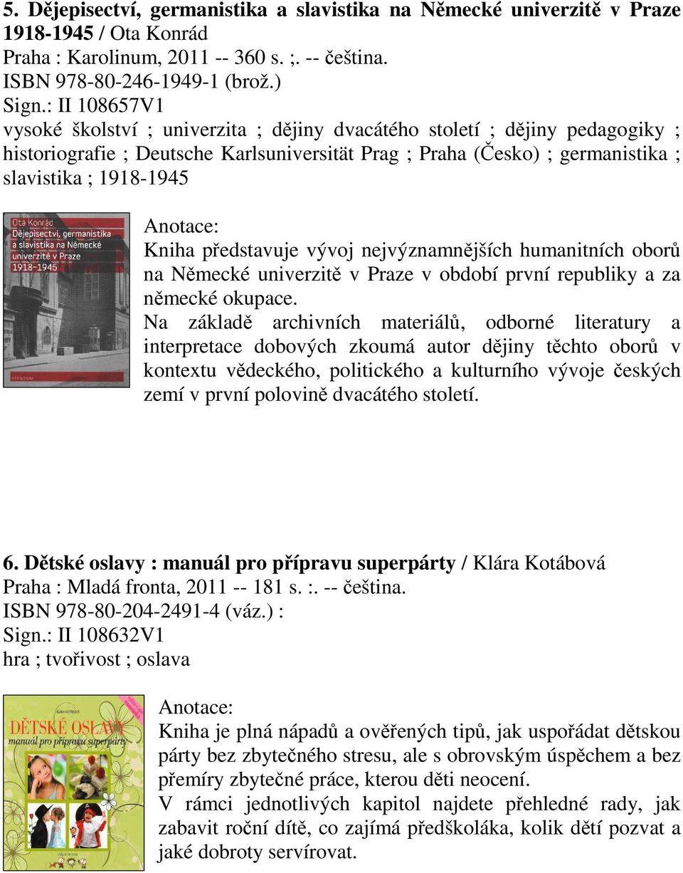 pedstavuje vývoj nejvýznamnjších humanitních obor na Nmecké univerzit v Praze v období první republiky a za nmecké okupace.