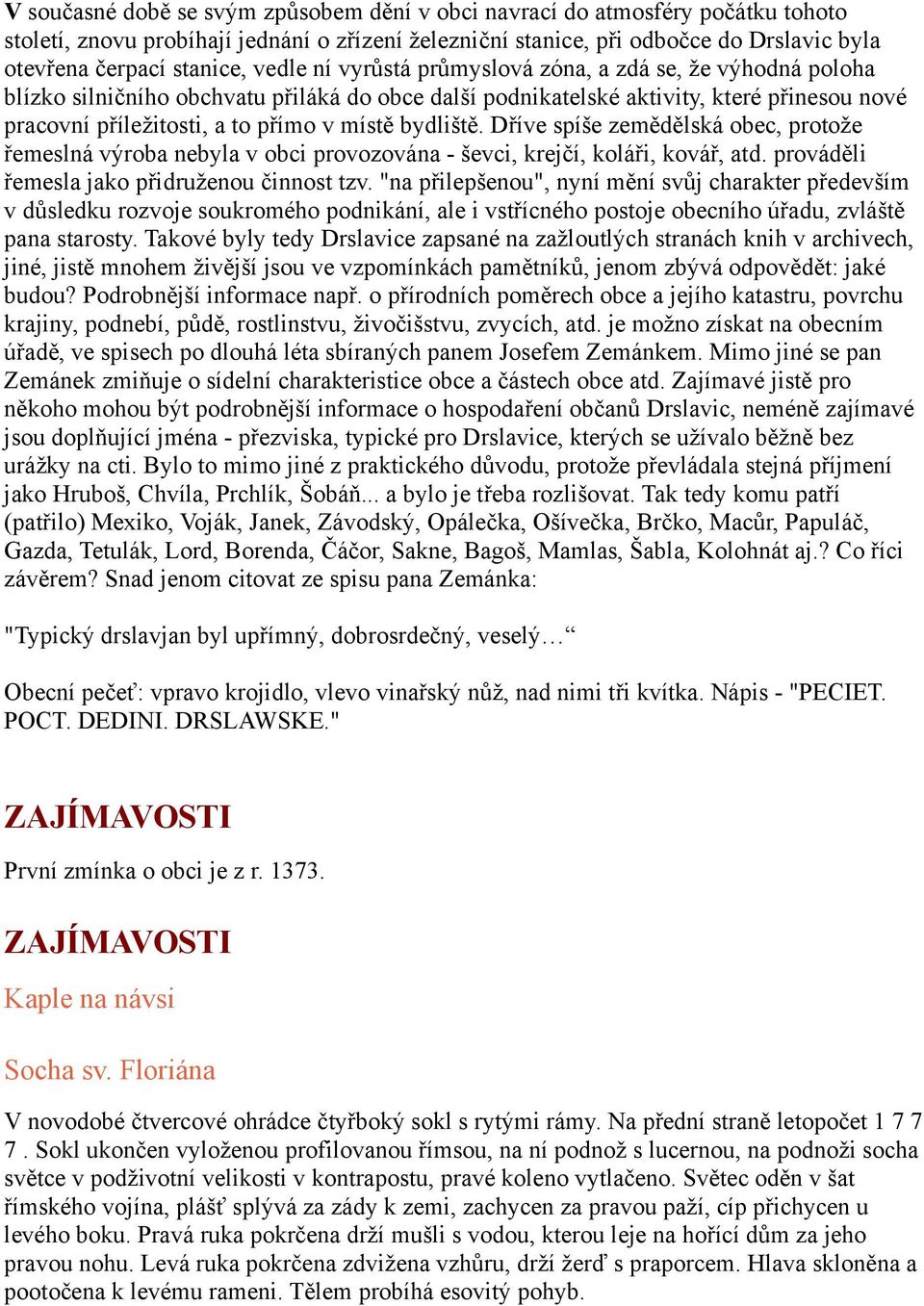bydliště. Dříve spíše zemědělská obec, protože řemeslná výroba nebyla v obci provozována - ševci, krejčí, koláři, kovář, atd. prováděli řemesla jako přidruženou činnost tzv.