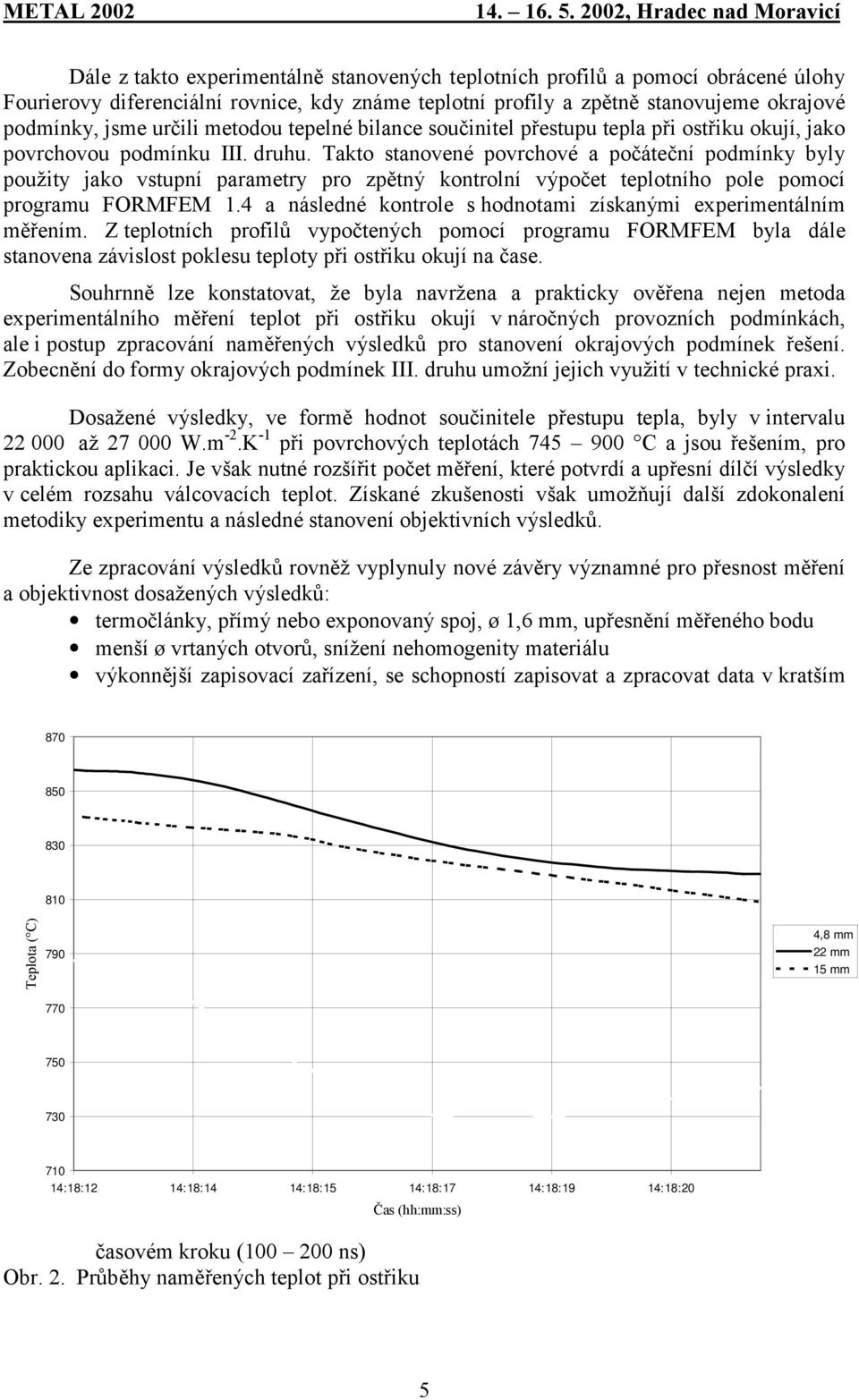 Takto stanovené povrchové a počáteční podmínky byly použity jako vstupní parametry pro zpětný kontrolní výpočet teplotního pole pomocí programu FORMFEM 1.