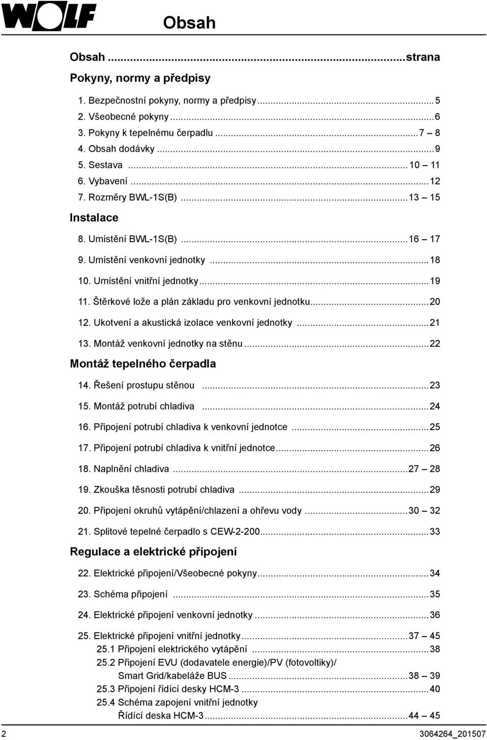 Štěrkové lože a plán základu pro venkovní jednotku...20 12. Ukotvení a akustická izolace venkovní jednotky...21 13. Montáž venkovní jednotky na stěnu...22 Montáž tepelného čerpadla 14.