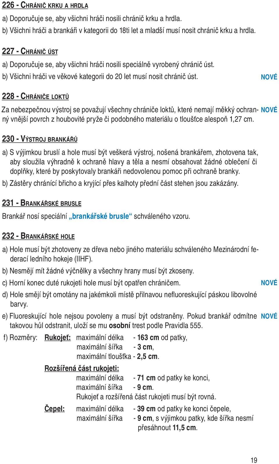NOVÉ 228 - CHRÁNIČE LOKTŮ Za nebezpečnou výstroj se považují všechny chrániče loktů, které nemají měkký ochranný vnější povrch z houbovité pryže či podobného materiálu o tloušťce alespoň 1,27 NOVÉ cm.