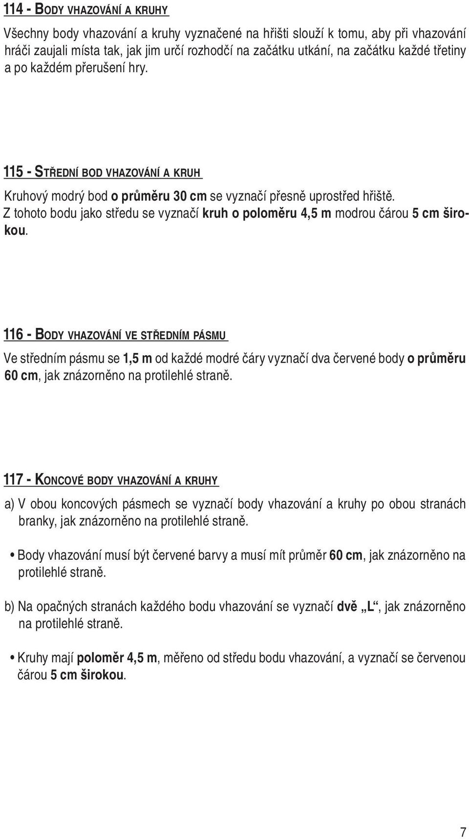 Z tohoto bodu jako středu se vyznačí kruh o poloměru 4,5 m modrou čárou 5 cm širokou.