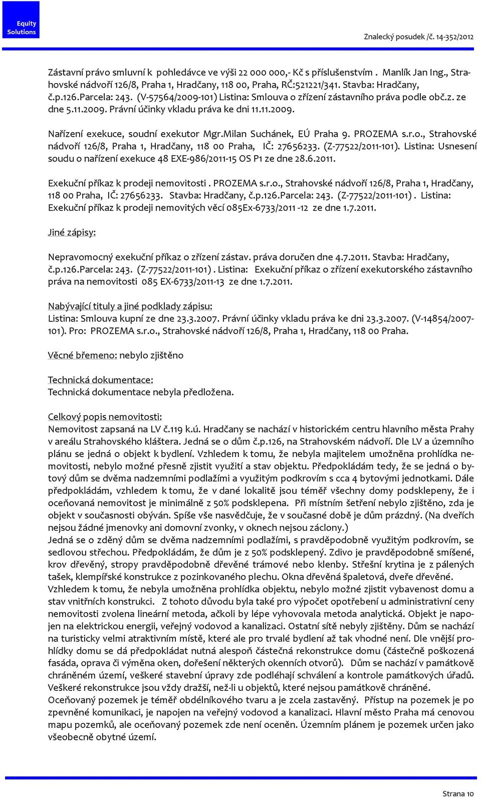 Milan Suchánek, EÚ Praha 9. PROZEMA s.r.o., Strahovské nádvoří 126/8, Praha 1, Hradčany, 118 00 Praha, IČ: 27656233. (Z-77522/2011-101).