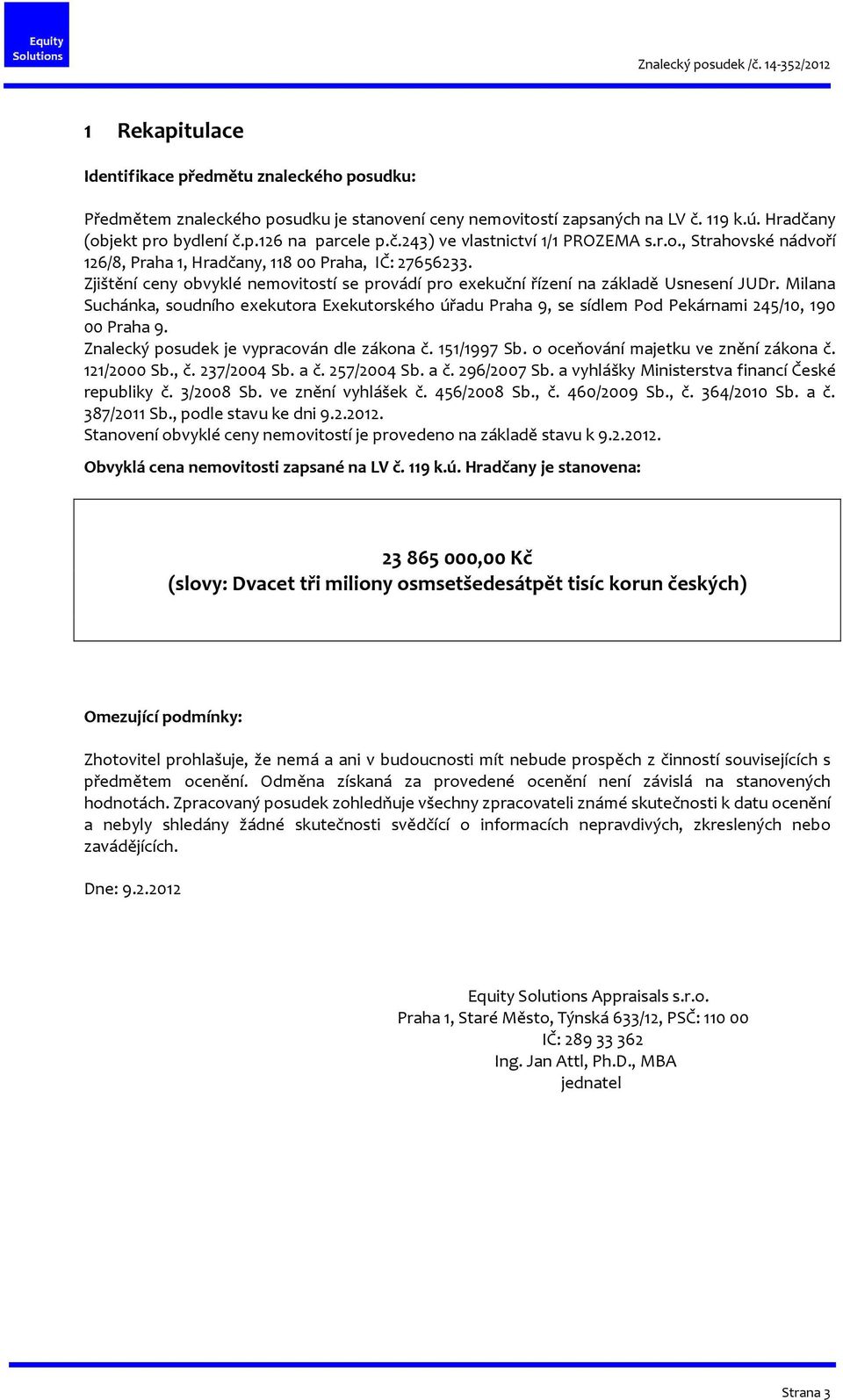 Milana Suchánka, soudního exekutora Exekutorského úřadu Praha 9, se sídlem Pod Pekárnami 245/10, 190 00 Praha 9. Znalecký posudek je vypracován dle zákona č. 151/1997 Sb.