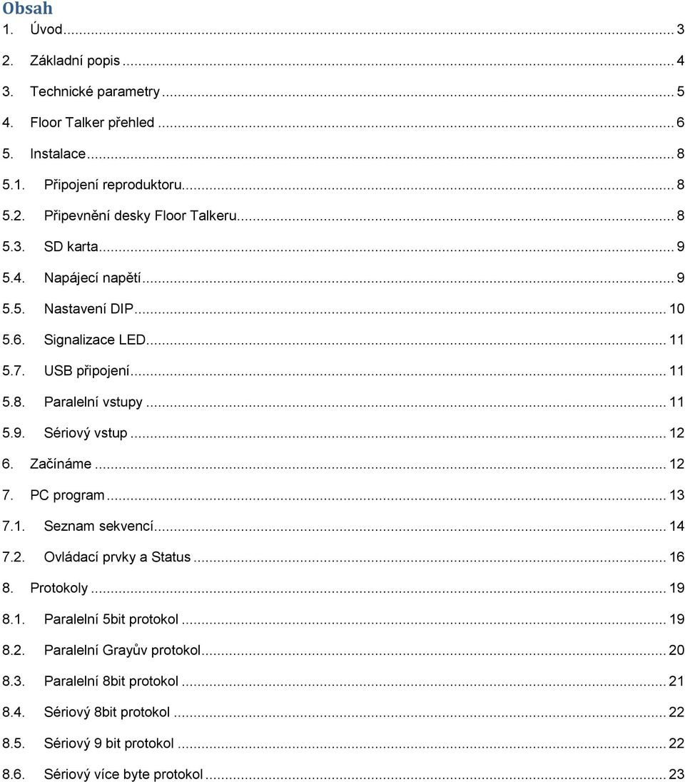 .. 12 6. Začínáme... 12 7. PC program... 13 7.1. Seznam sekvencí... 14 7.2. Ovládací prvky a Status... 16 8. Protokoly... 19 8.1. Paralelní 5bit protokol... 19 8.2. Paralelní Grayův protokol.