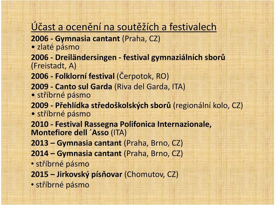 středoškolských sborů (regionální kolo, CZ) stříbrné pásmo 2010 -Festival RassegnaPolifonicaInternazionale, Montefiore dell Asso(ITA) 2013