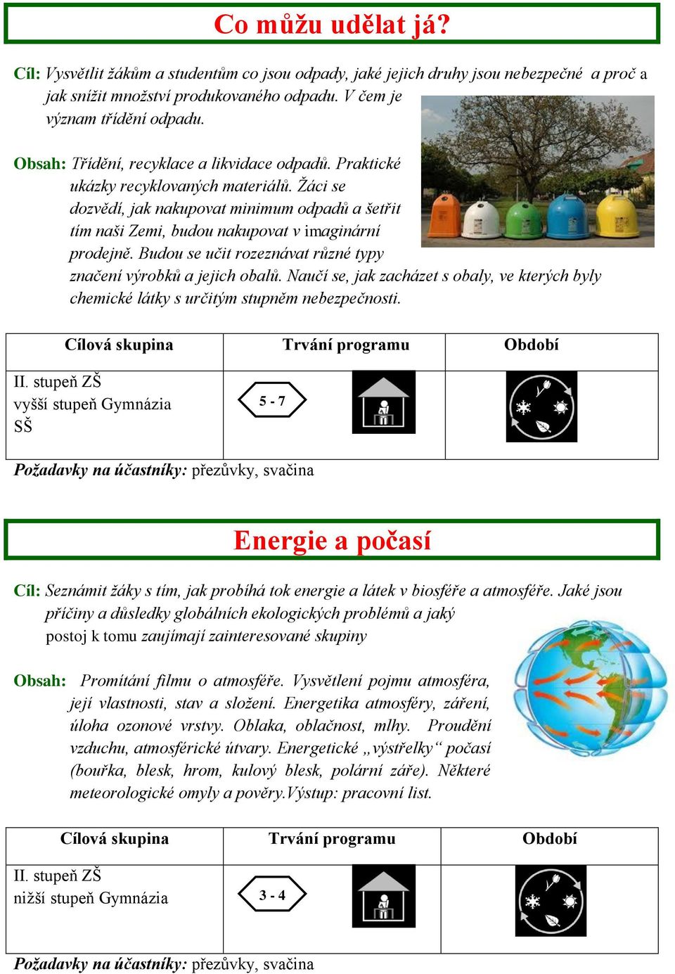 Budou se učit rozeznávat různé typy značení výrobků a jejich obalů. Naučí se, jak zacházet s obaly, ve kterých byly chemické látky s určitým stupněm nebezpečnosti.