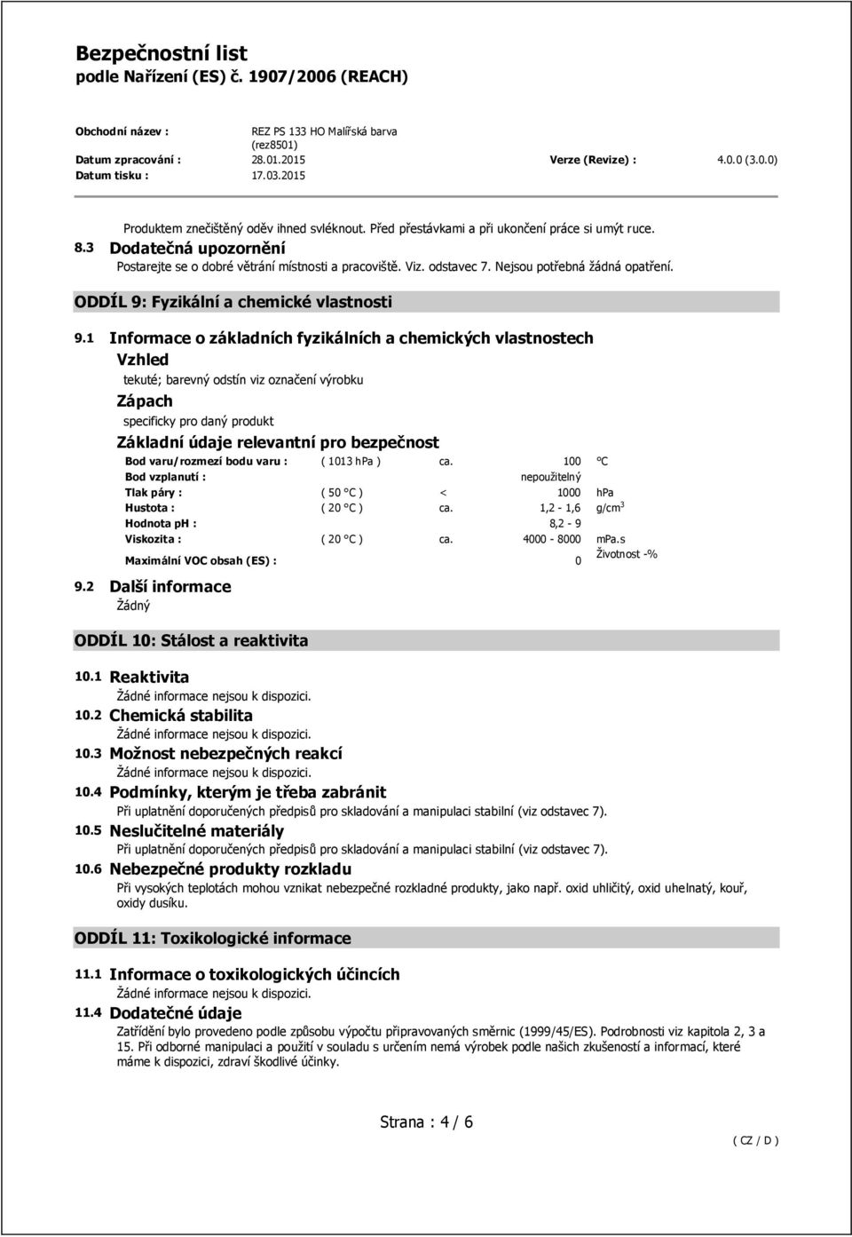 1 Informace o základních fyzikálních a chemických vlastnostech Vzhled tekuté; barevný odstín viz označení výrobku Zápach specificky pro daný produkt Základní údaje relevantní pro bezpečnost Bod