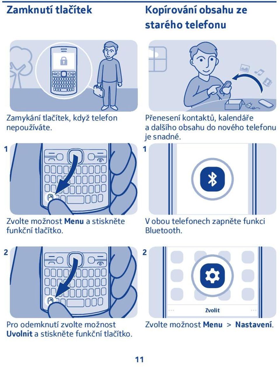 Zvolte možnost Menu a stiskněte funkční tlačítko. V obou telefonech zapněte funkci Bluetooth.