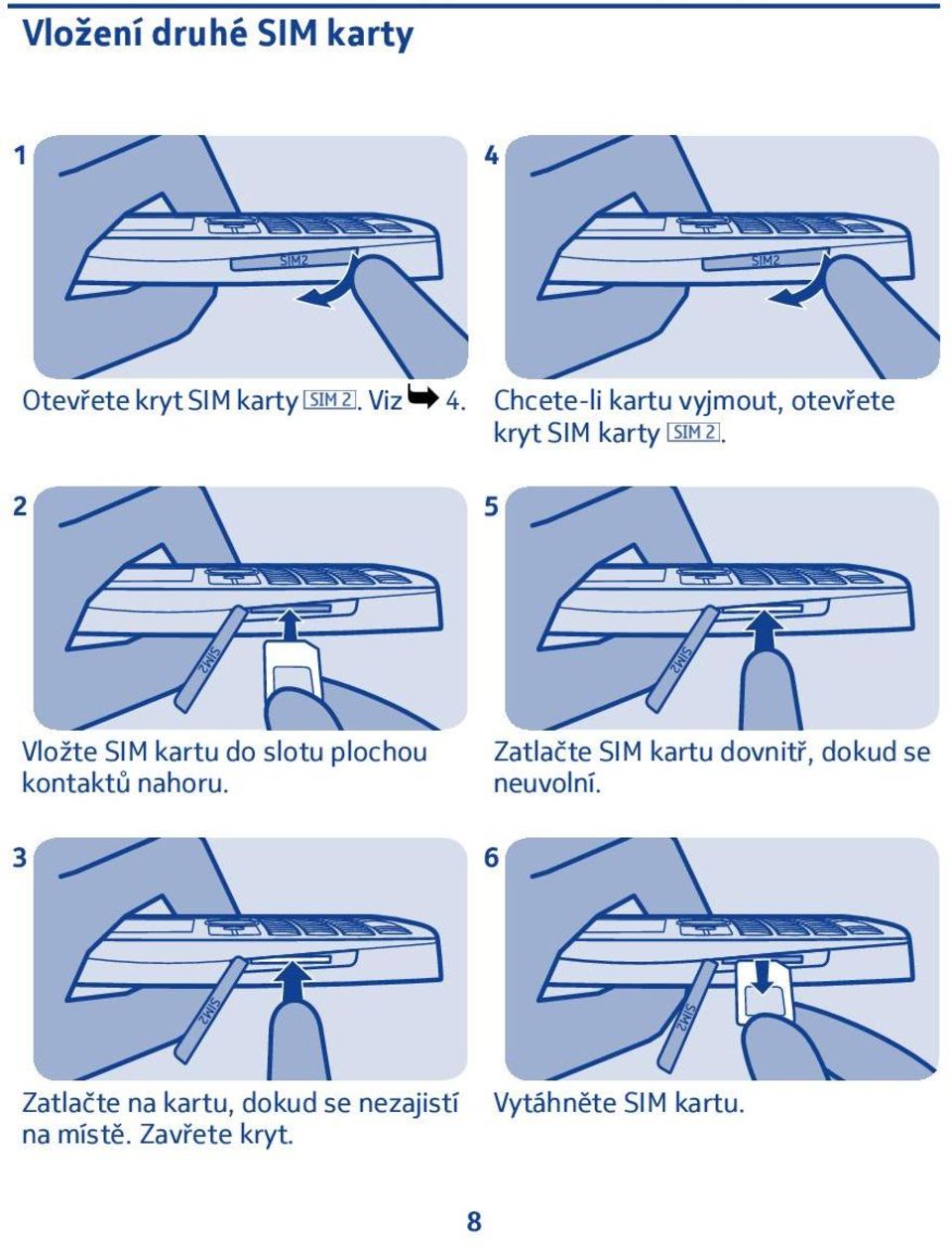 5 Vložte SIM kartu do slotu plochou kontaktů nahoru.