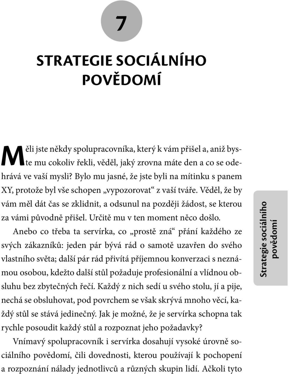 Věděl, že by vám měl dát čas se zklidnit, a odsunul na později žádost, se kterou za vámi původně přišel. Určitě mu v ten moment něco došlo.