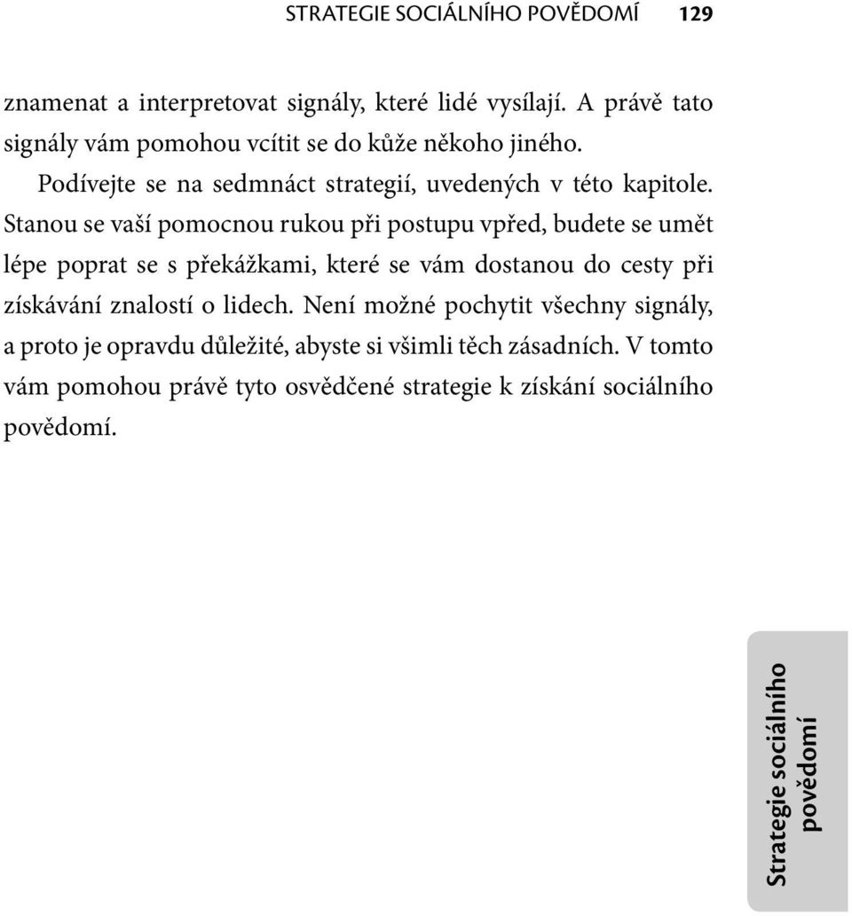 Stanou se vaší pomocnou rukou při postupu vpřed, budete se umět lépe poprat se s překážkami, které se vám dostanou do cesty při