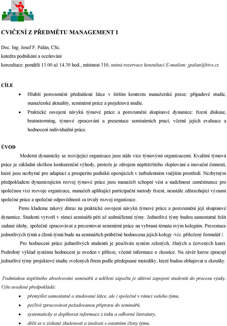 Praktické osvojení návyků týmové práce a porozumění skupinové dynamice: řízení diskuse, brainstorming, týmové zpracování a presentace seminárních prací, včetně jejich evaluace a hodnocení