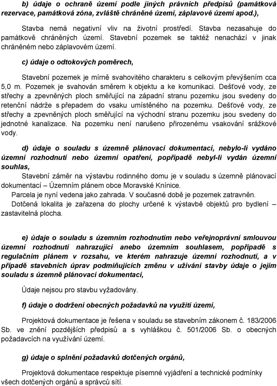 c) údaje o odtokových poměrech, Stavební pozemek je mírně svahovitého charakteru s celkovým převýšením cca 5,0 m. Pozemek je svahován směrem k objektu a ke komunikaci.