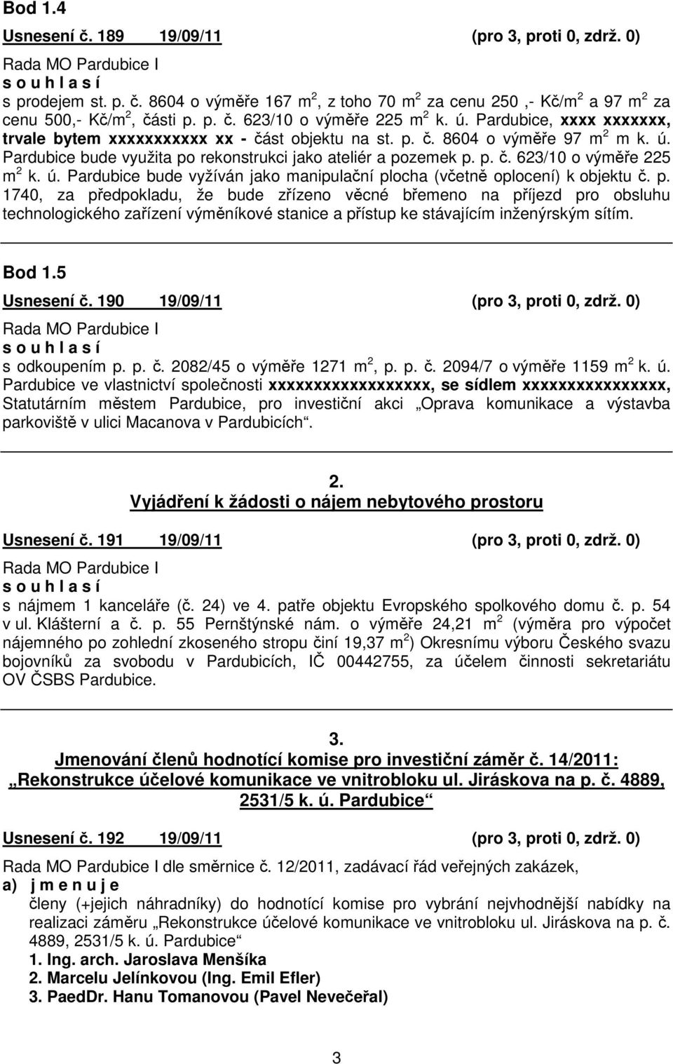 ú. Pardubice bude vyžíván jako manipulaní plocha (vetn oplocení) k objektu. p. 1740, za pedpokladu, že bude zízeno vcné bemeno na píjezd pro obsluhu technologického zaízení výmníkové stanice a pístup ke stávajícím inženýrským sítím.