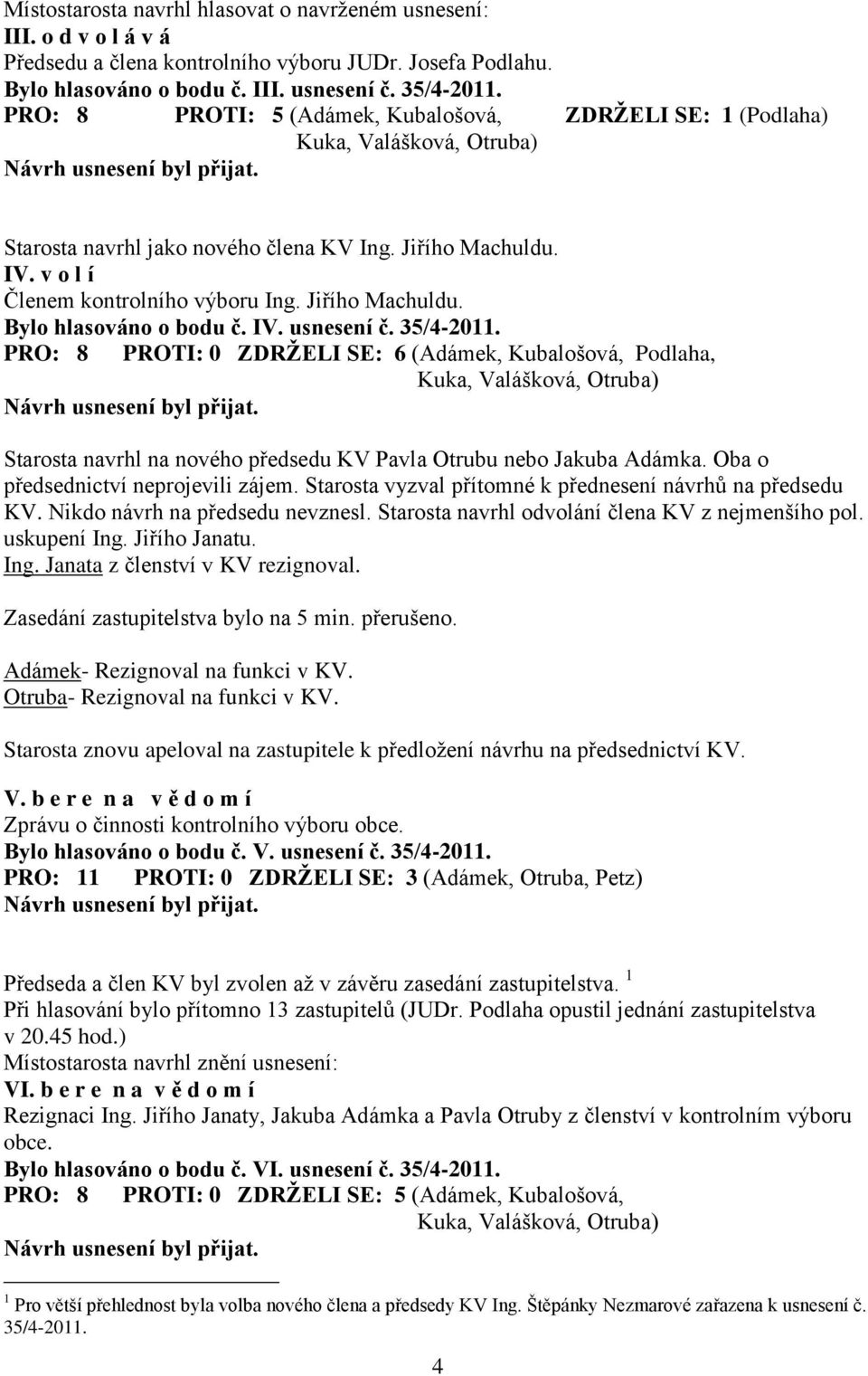 Jiřího Machuldu. Bylo hlasováno o bodu č. IV. usnesení č. 35/4-2011.