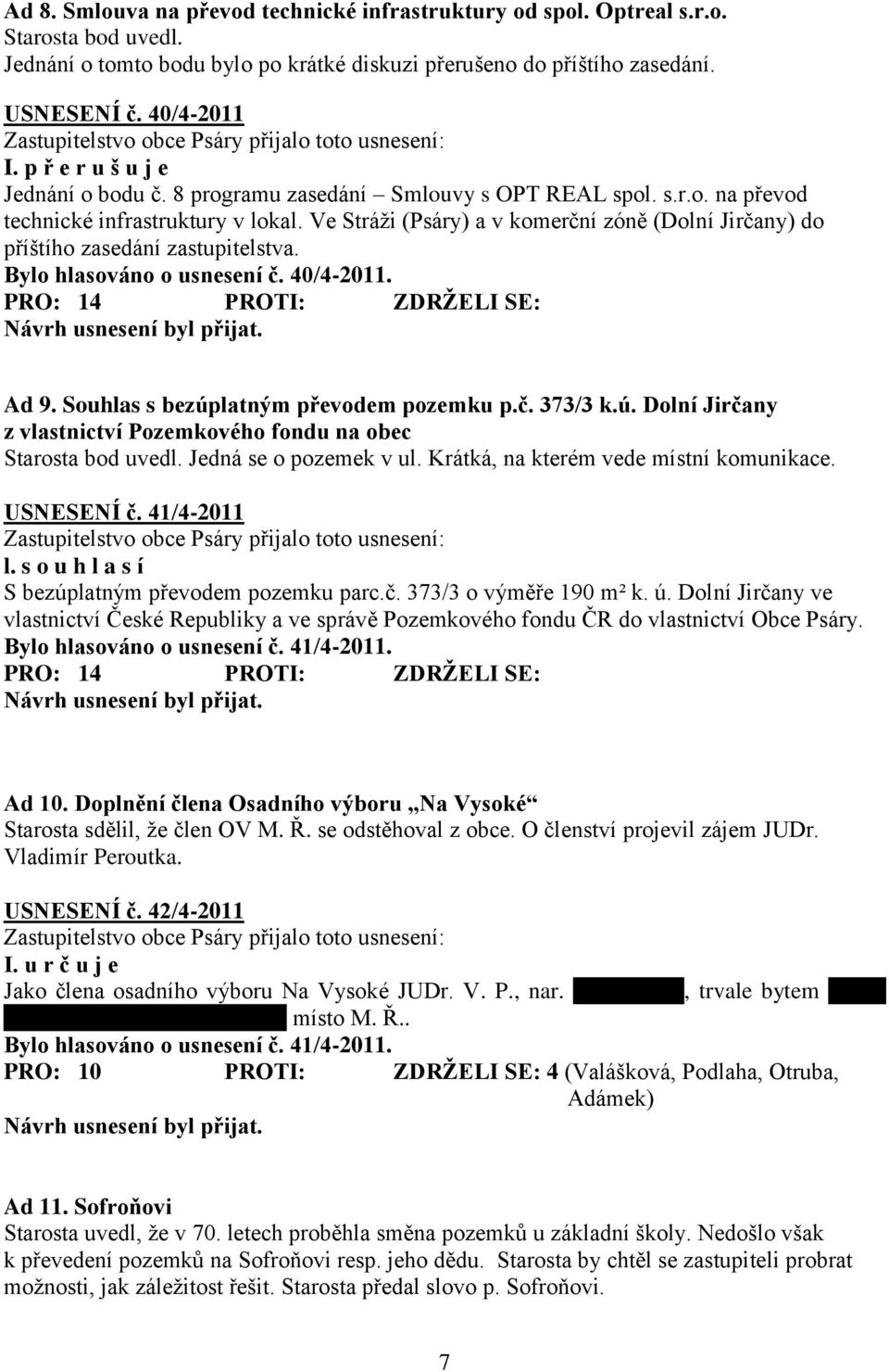 Ve Stráži (Psáry) a v komerční zóně (Dolní Jirčany) do příštího zasedání zastupitelstva. Bylo hlasováno o usnesení č. 40/4-2011. Ad 9. Souhlas s bezúp