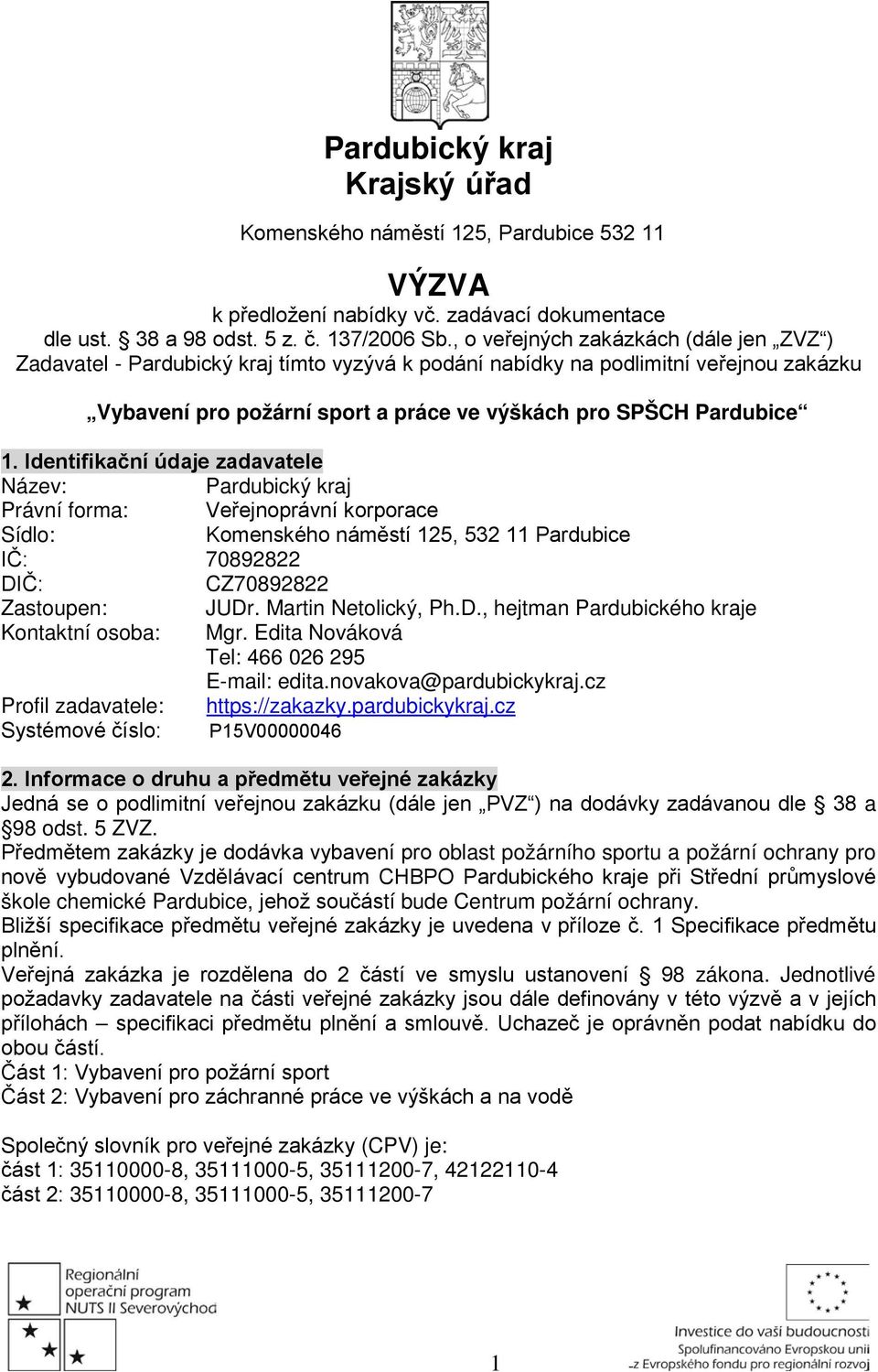 Identifikační údaje zadavatele Název: Pardubický kraj Právní forma: Veřejnoprávní korporace Sídlo: Komenského náměstí 125, 532 11 Pardubice IČ: 70892822 DIČ: CZ70892822 Zastoupen: JUDr.