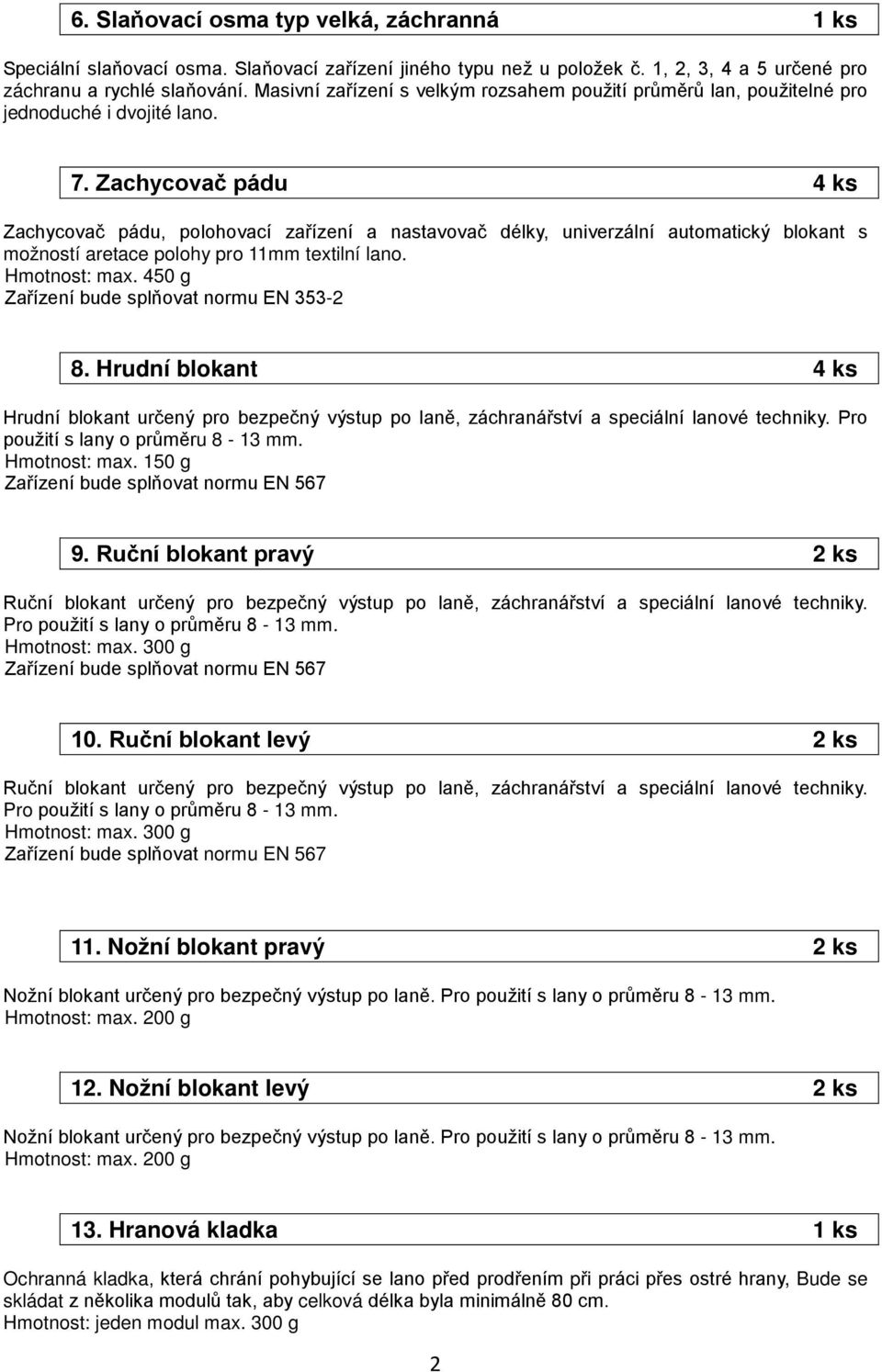 Zachycovač pádu 4 ks Zachycovač pádu, polohovací zařízení a nastavovač délky, univerzální automatický blokant s možností aretace polohy pro 11mm textilní lano. Hmotnost: max.