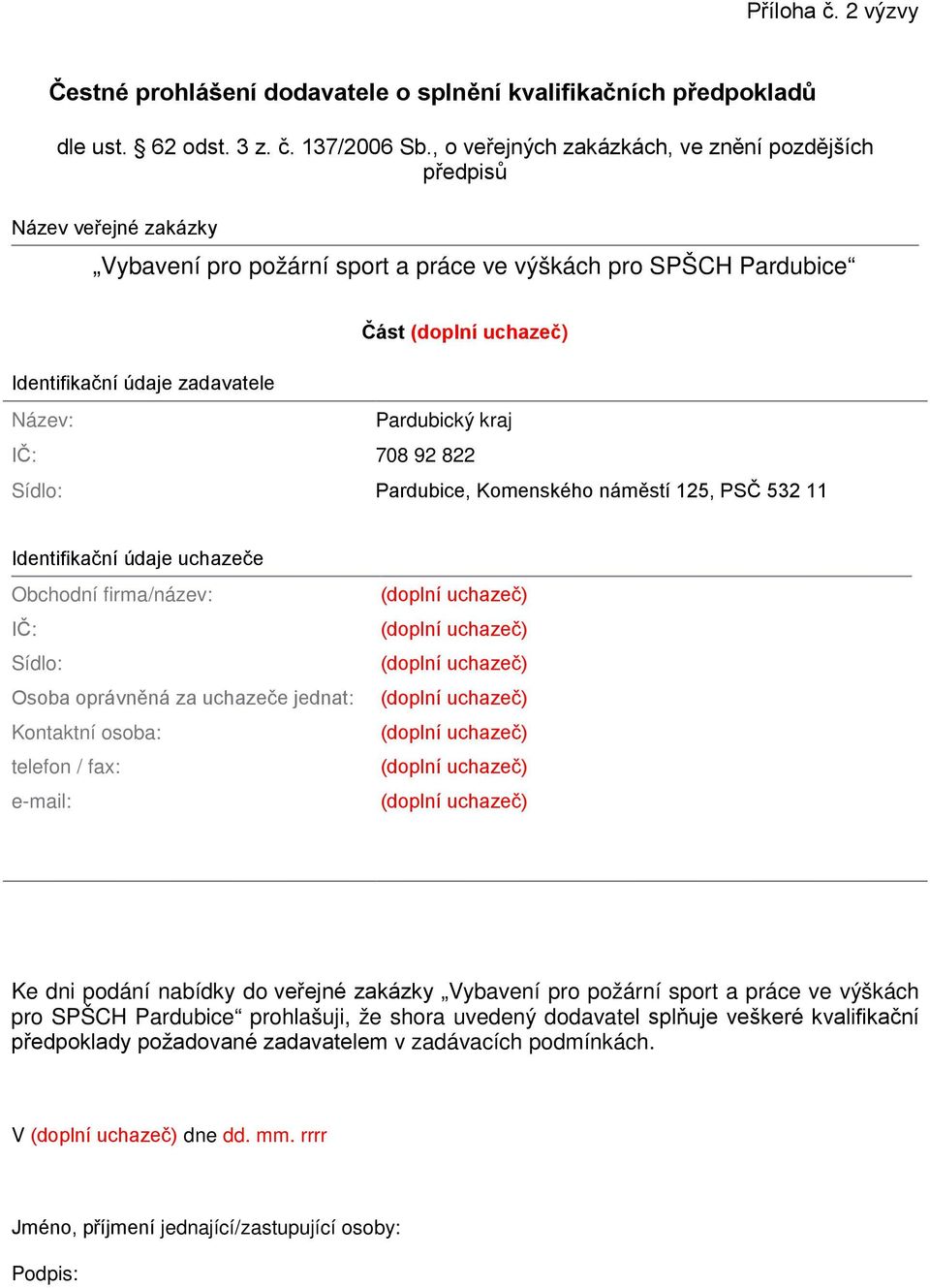 kraj IČ: 708 92 822 Sídlo: Pardubice, Komenského náměstí 125, PSČ 532 11 Identifikační údaje uchazeče Obchodní firma/název: IČ: Sídlo: Osoba oprávněná za uchazeče jednat: Kontaktní osoba: telefon /