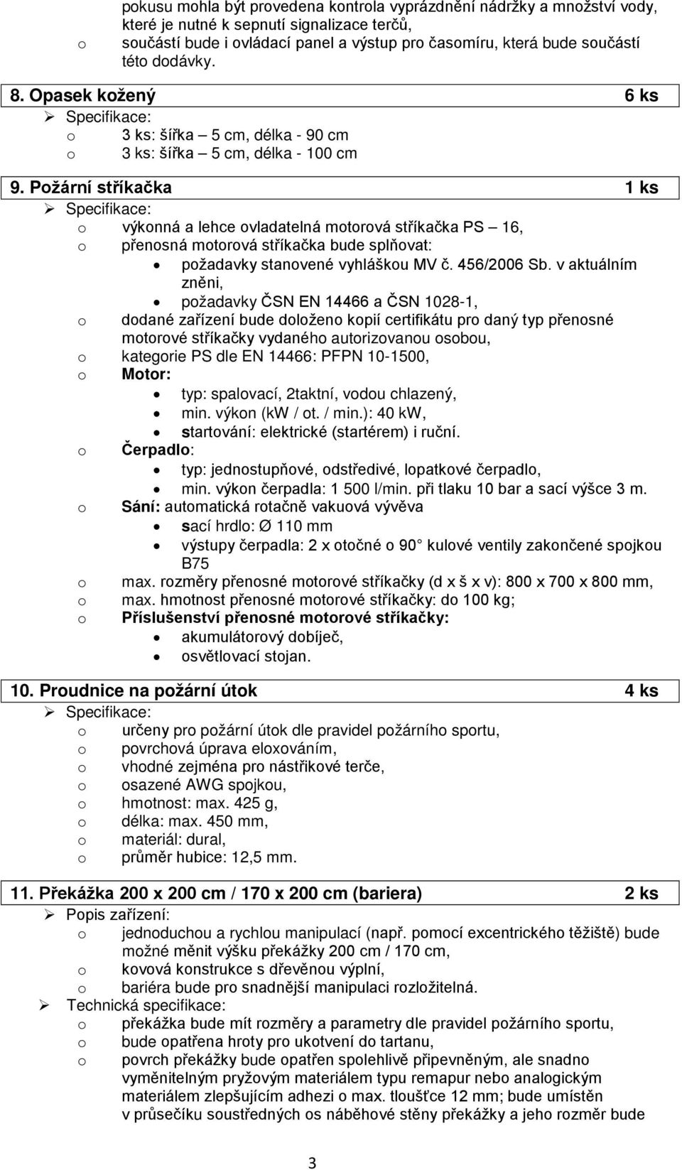 Požární stříkačka 1 ks o výkonná a lehce ovladatelná motorová stříkačka PS 16, o přenosná motorová stříkačka bude splňovat: požadavky stanovené vyhláškou MV č. 456/2006 Sb.