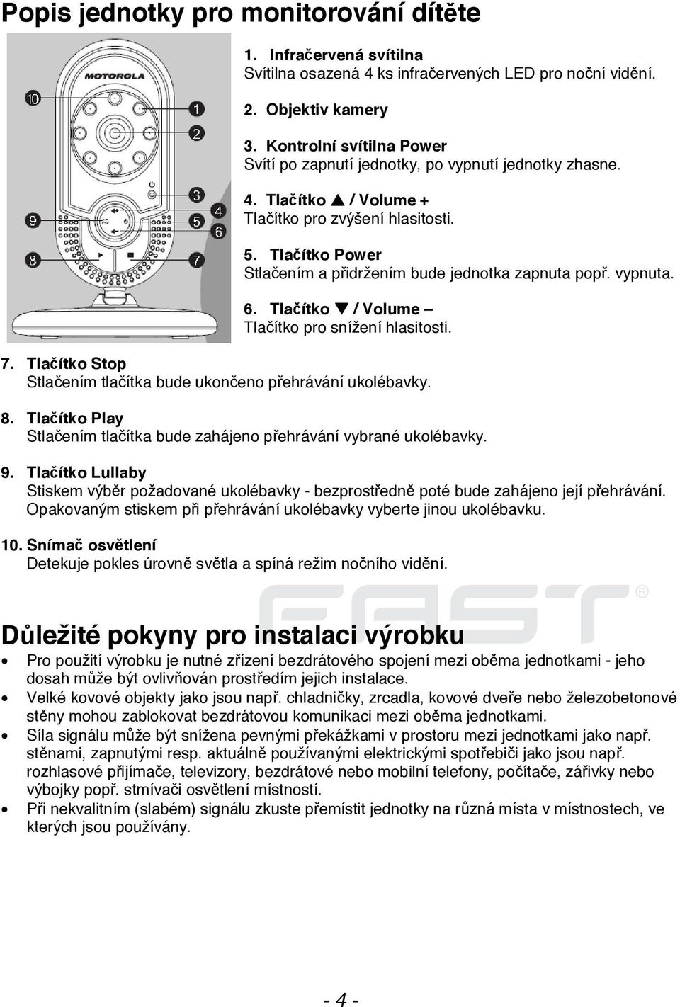 Tlačítko Power Stlačením a přidržením bude jednotka zapnuta popř. vypnuta. 6. Tlačítko / Volume Tlačítko pro snížení hlasitosti. 7.