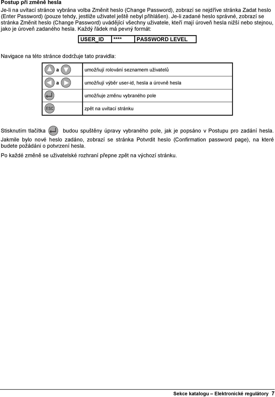 Každý řádek má pevný formát: USER_ID **** PASSWORD LEVEL Navigace na této stránce dodržuje tato pravidla: a a umožňují rolování seznamem uživatelů umožňují výběr user-id, hesla a úrovně hesla