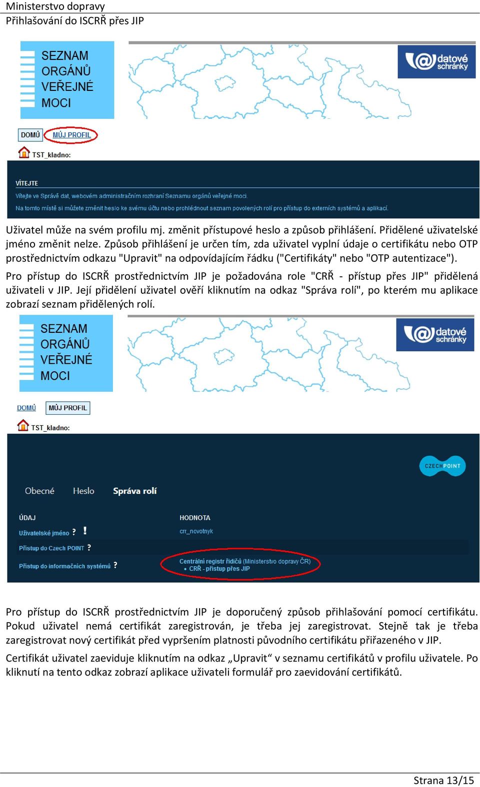 Pro přístup do ISCRŘ prostřednictvím JIP je požadována role "CRŘ - přístup přes JIP" přidělená uživateli v JIP.