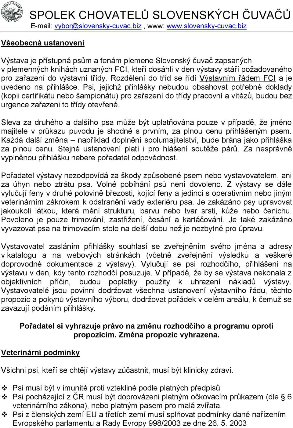 Psi, jejichž přihlášky nebudou obsahovat potřebné doklady (kopii certifikátu nebo šampionátu) pro zařazení do třídy pracovní a vítězů, budou bez urgence zařazeni to třídy otevřené.