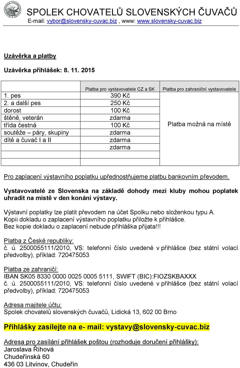 poplatku upřednostňujeme platbu bankovním převodem. Vystavovatelé ze Slovenska na základě dohody mezi kluby mohou poplatek uhradit na místě v den konání výstavy.