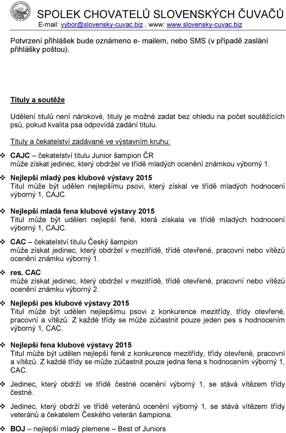 Tituly a čekatelství zadávané ve výstavním kruhu: CAJC čekatelství titulu Junior šampion ČR může získat jedinec, který obdržel ve třídě mladých ocenění známkou výborný 1.