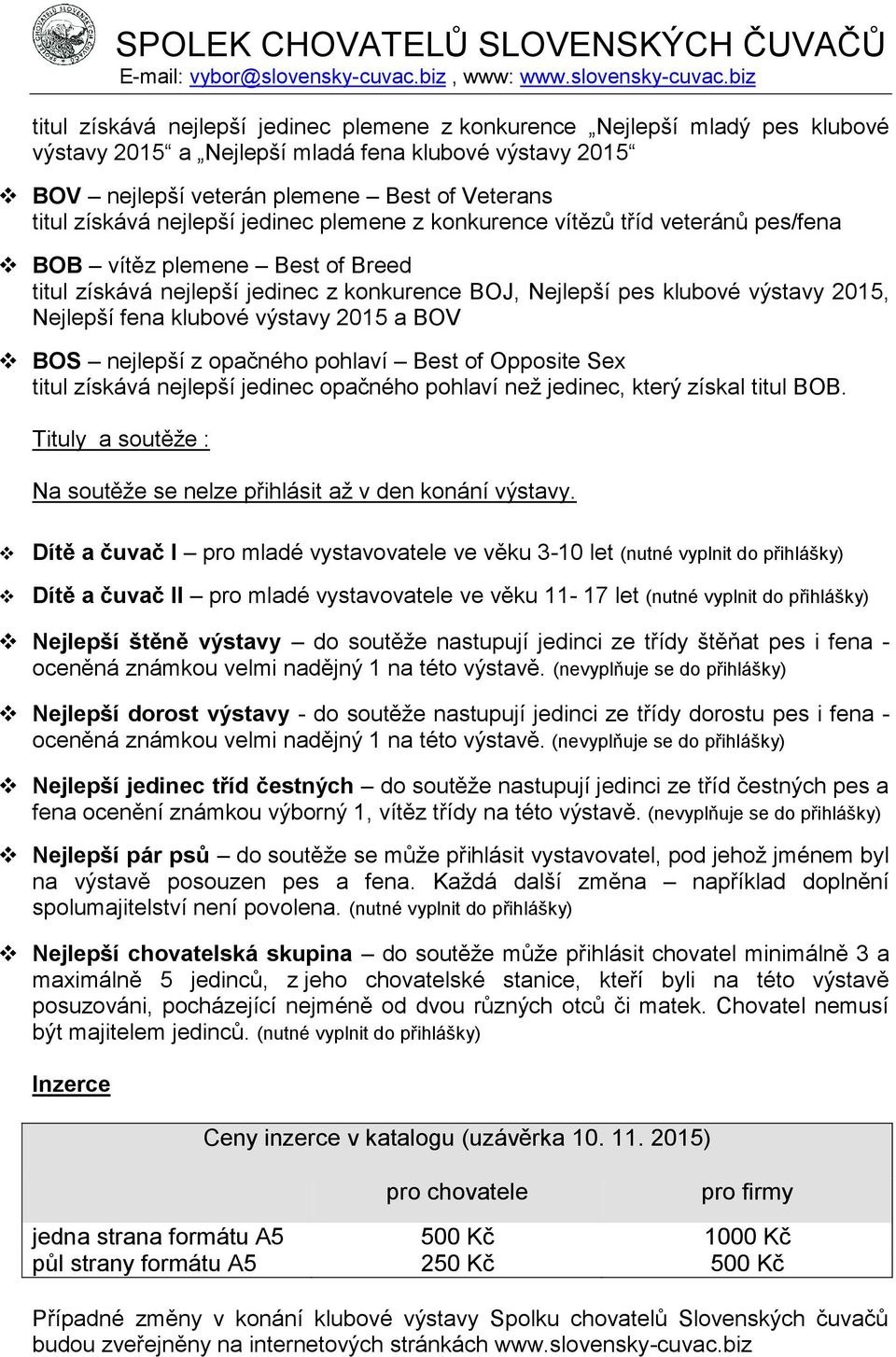 klubové výstavy 2015 a BOV BOS nejlepší z opačného pohlaví Best of Opposite Sex titul získává nejlepší jedinec opačného pohlaví než jedinec, který získal titul BOB.