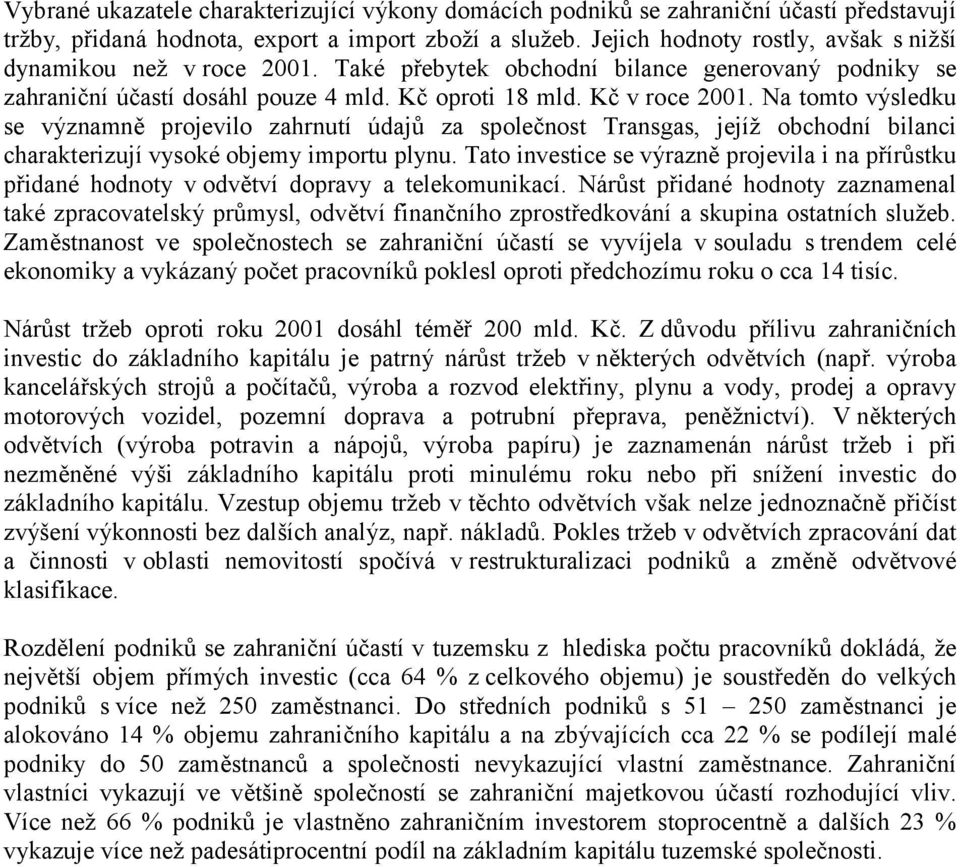 Na tomto výsledku se významně projevilo zahrnutí údajů za společnost Transgas, jejíž obchodní bilanci charakterizují vysoké objemy importu plynu.