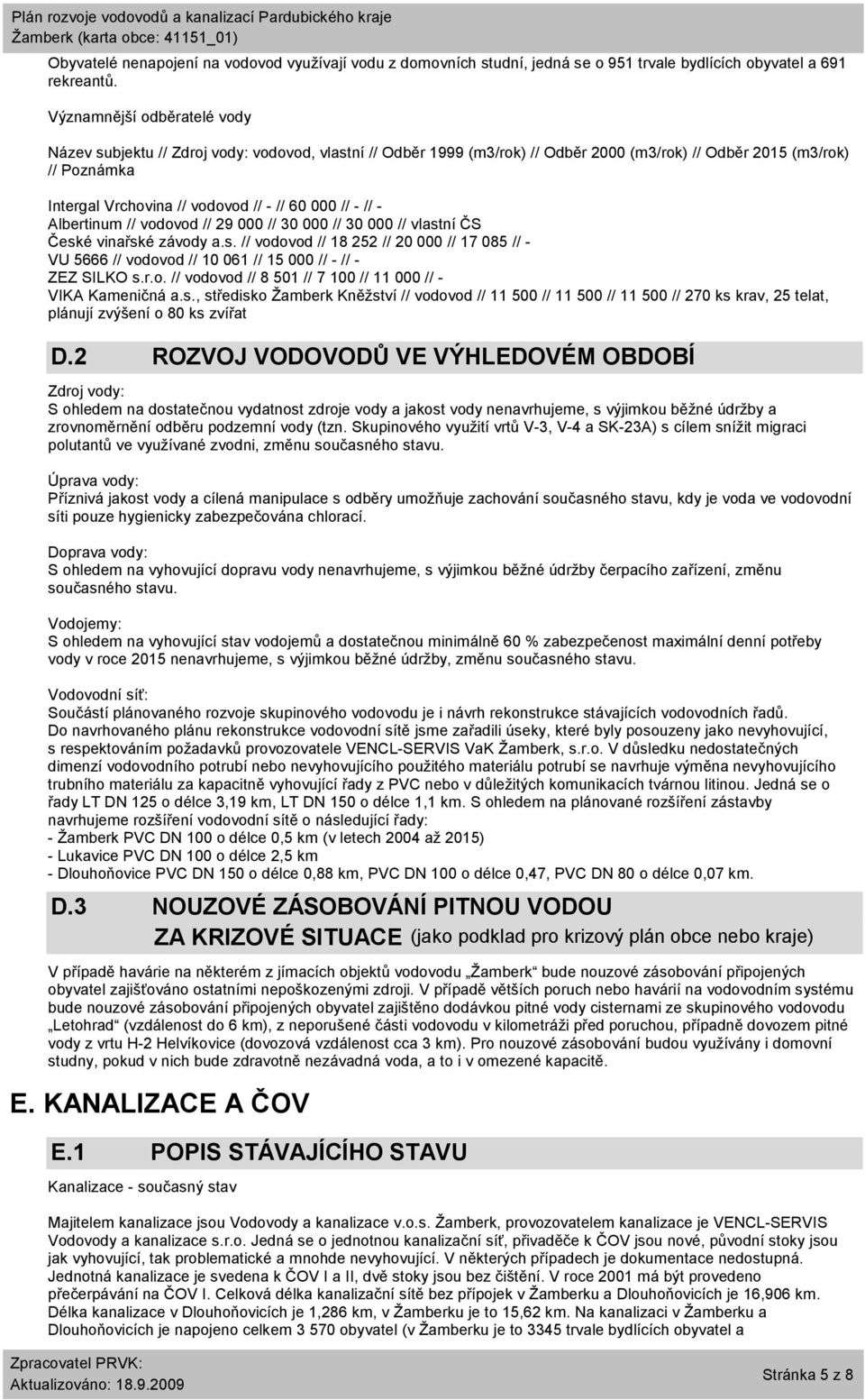 000 // - // - Albertinum // vodovod // 29 000 // 30 000 // 30 000 // vlastní ČS České vinařské závody a.s. // vodovod // 18 252 // 20 000 // 17 085 // - VU 5666 // vodovod // 10 061 // 15 000 // - // - ZEZ SILKO s.
