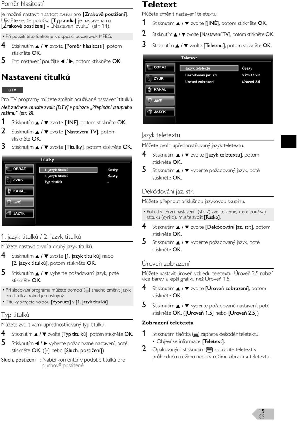 4 Stisknutím K / L zvolte [Pom r hlasitostí], potom 5 Pro nastavení použijte 0 / 1, potom Nastavení titulk DTV Pro TV programy m žete zm nit používané nastavení titulk.