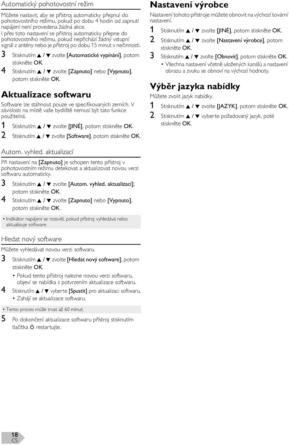 3 Stisknutím K / L zvolte [Automatické vypínání], potom 4 Stisknutím K / L zvolte [Zapnuto] nebo [Vypnuto], potom Aktualizace softwaru Software lze stáhnout pouze ve specifikovaných zemích.