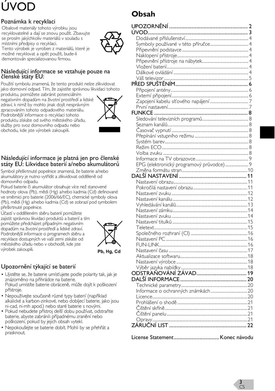 Následující informace se vztahuje pouze na lenské státy EU: Použití symbolu znamená, že tento produkt nelze zlikvidovat jako domovní odpad.