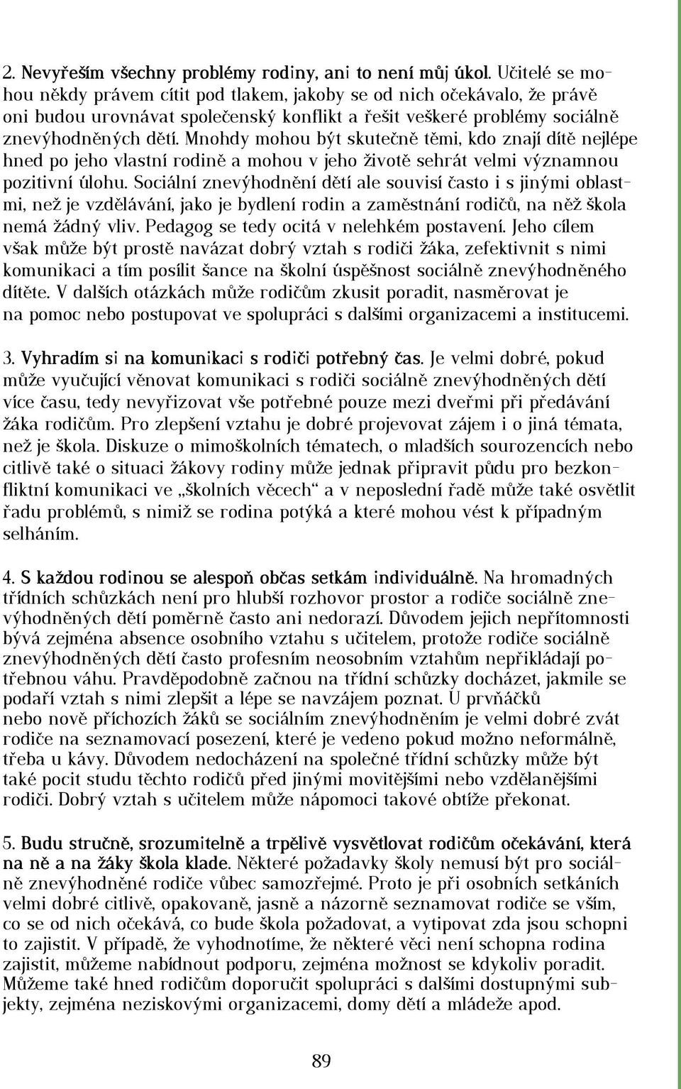 Mnohdy mohou být skutečně těmi, kdo znají dítě nejlépe hned po jeho vlastní rodině a mohou v jeho životě sehrát velmi významnou pozitivní úlohu.