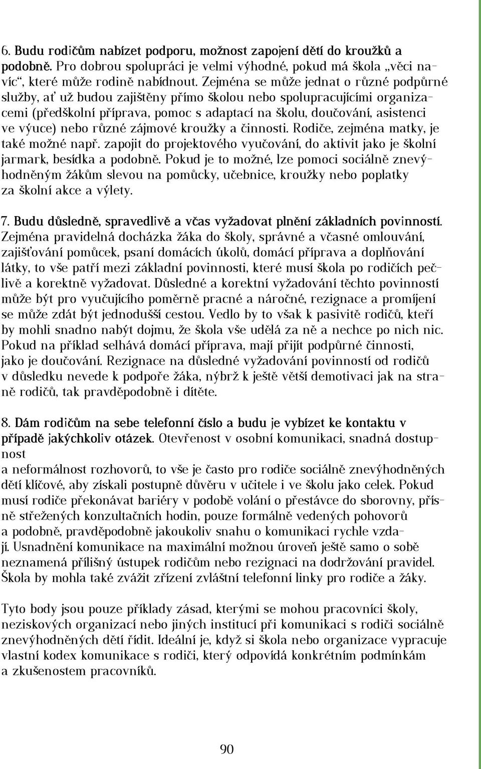 nebo různé zájmové kroužky a činnosti. Rodiče, zejména matky, je také možné např. zapojit do projektového vyučování, do aktivit jako je školní jarmark, besídka a podobně.