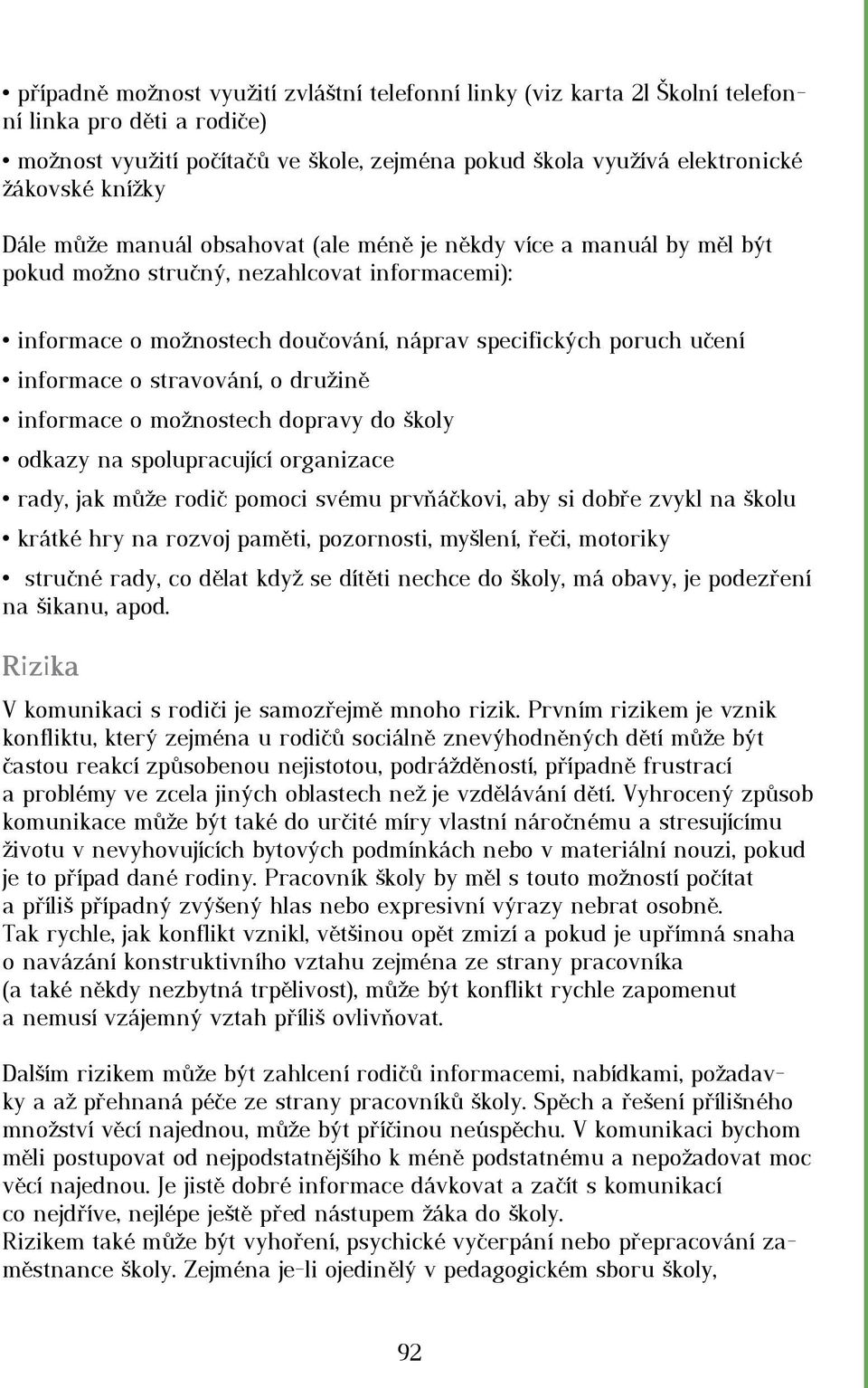 stravování, o družině informace o možnostech dopravy do školy odkazy na spolupracující organizace rady, jak může rodič pomoci svému prvňáčkovi, aby si dobře zvykl na školu krátké hry na rozvoj