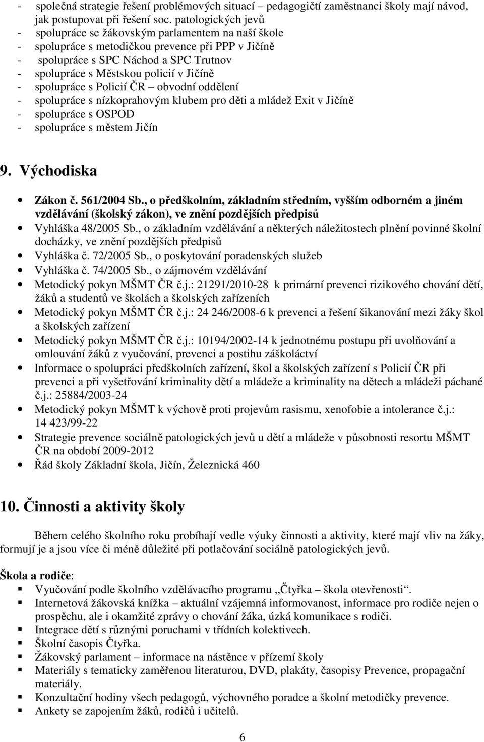 Jičíně - spolupráce s Policií ČR obvodní oddělení - spolupráce s nízkoprahovým klubem pro děti a mládež Exit v Jičíně - spolupráce s OSPOD - spolupráce s městem Jičín 9. Východiska Zákon č.