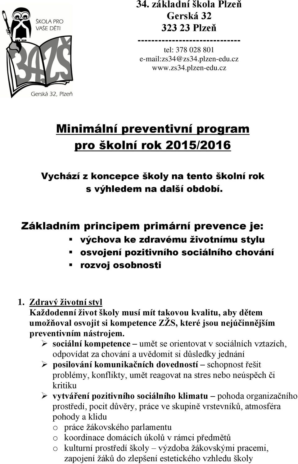 Základním principem primární prevence je: výchova ke zdravému životnímu stylu osvojení pozitivního sociálního chování rozvoj osobnosti 1.