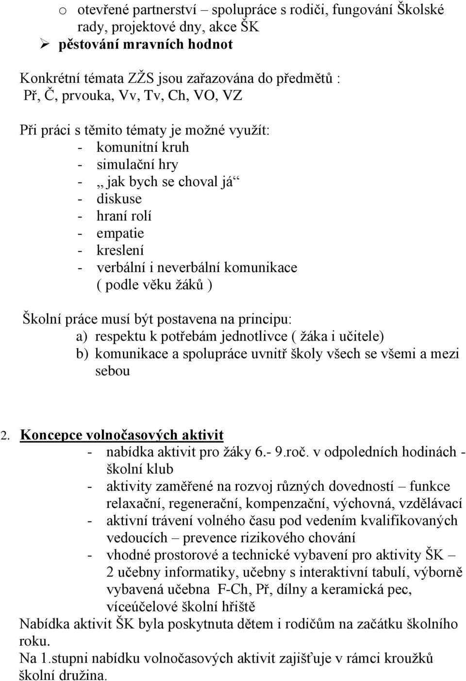 žáků ) Školní práce musí být postavena na principu: a) respektu k potřebám jednotlivce ( žáka i učitele) b) komunikace a spolupráce uvnitř školy všech se všemi a mezi sebou 2.