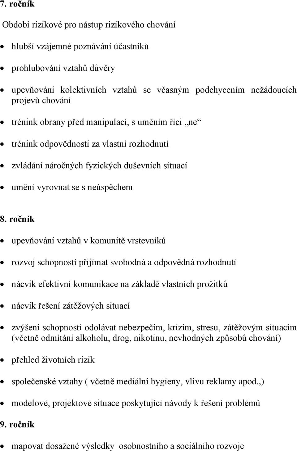 ročník upevňování vztahů v komunitě vrstevníků rozvoj schopností přijímat svobodná a odpovědná rozhodnutí nácvik efektivní komunikace na základě vlastních prožitků nácvik řešení zátěžových situací