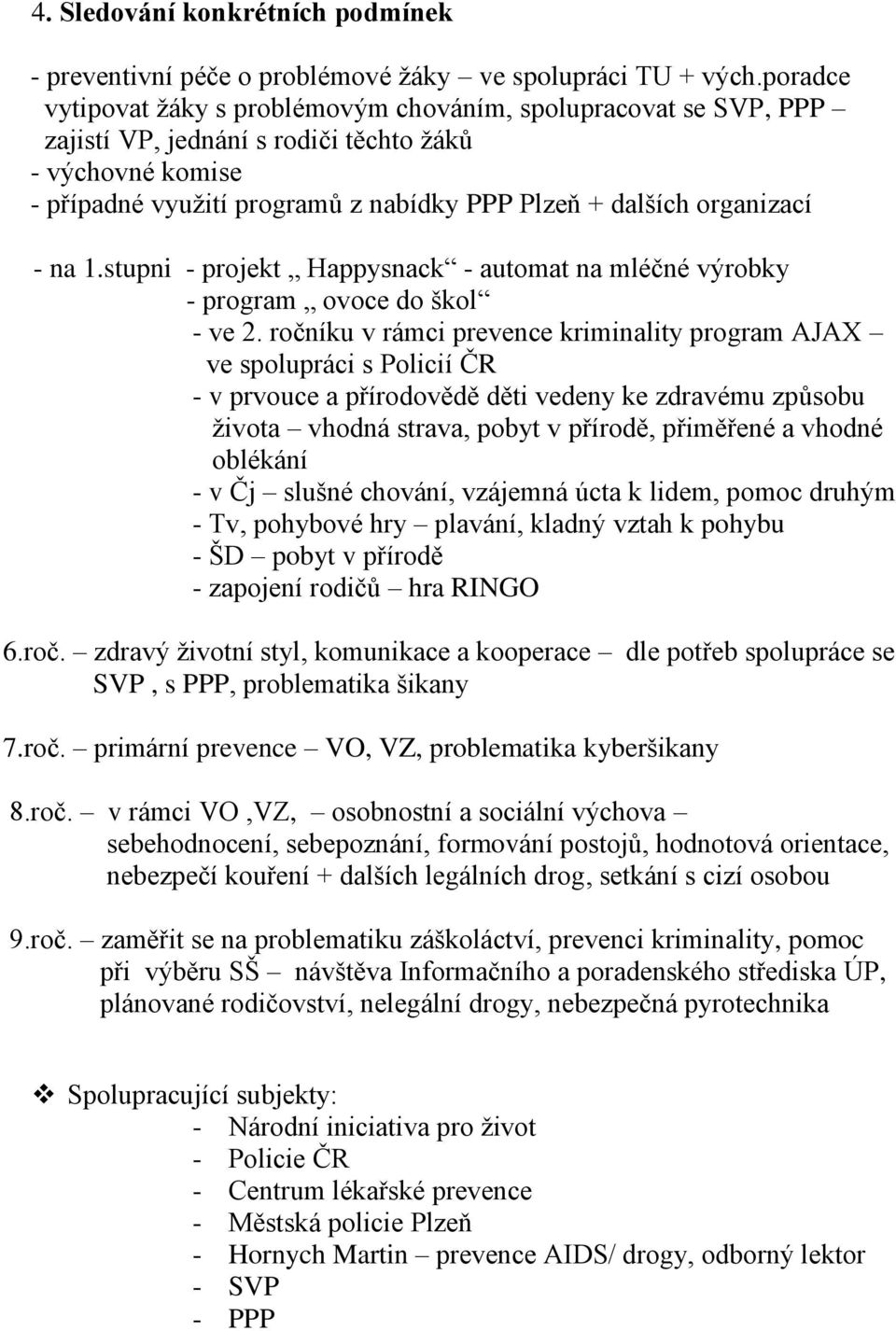 organizací - na 1.stupni - projekt Happysnack - automat na mléčné výrobky - program ovoce do škol - ve 2.