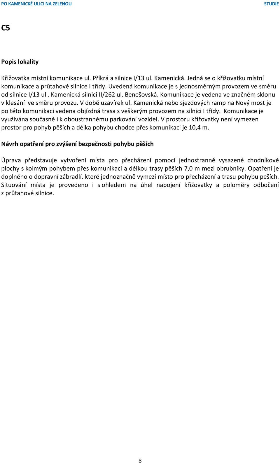 V době uzavírek ul. Kamenická nebo sjezdových ramp na Nový most je po této komunikaci vedena objízdná trasa s veškerým provozem na silnici I třídy.